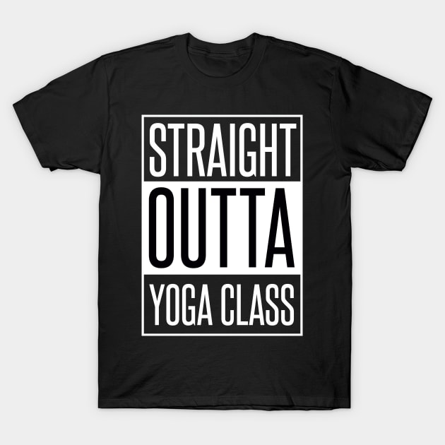 STRAIGHT OUTTA YOGA CLASS T-Shirt by xaviertodd